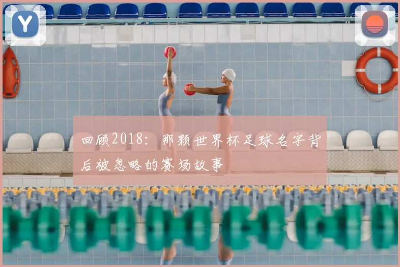 回顾2018：那颗世界杯足球名字背后被忽略的赛场故事